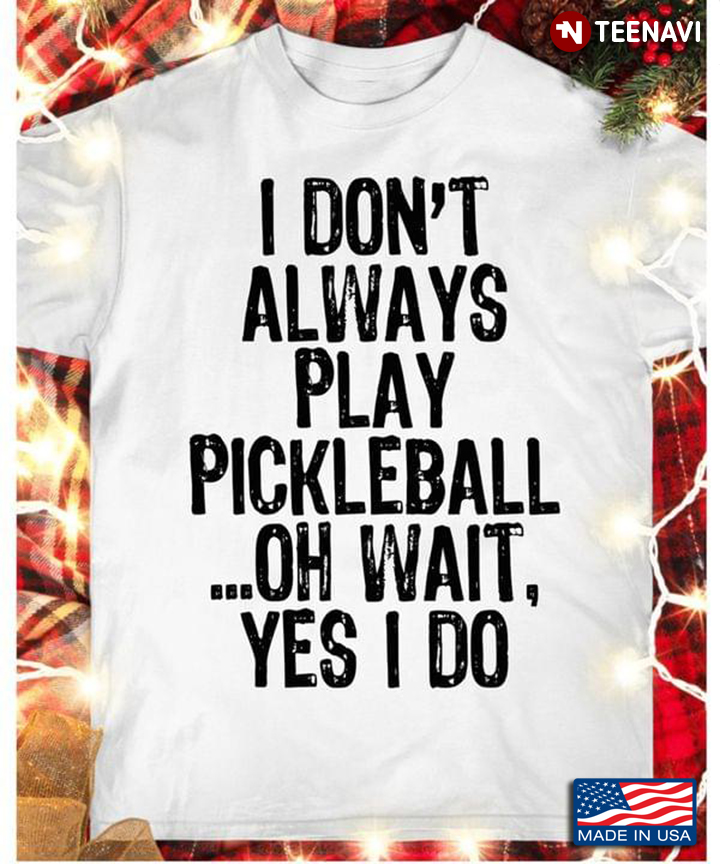 I Don’t Always Play Pickleball Funny Gift