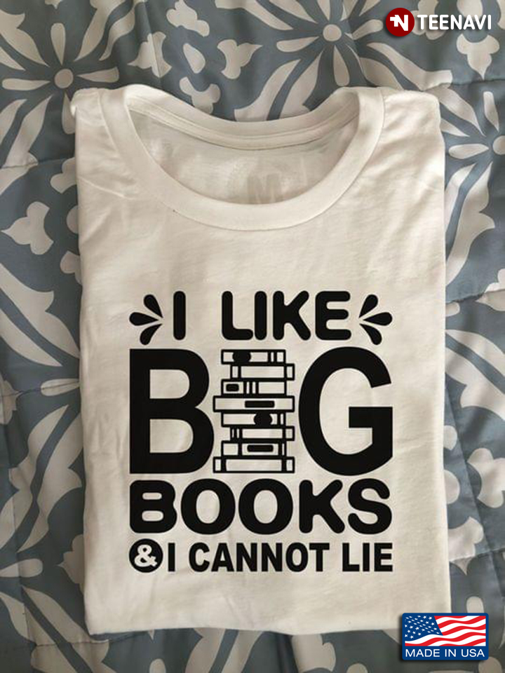 I Like Big Books And I Cannot Lie Funny Book Lover Reader