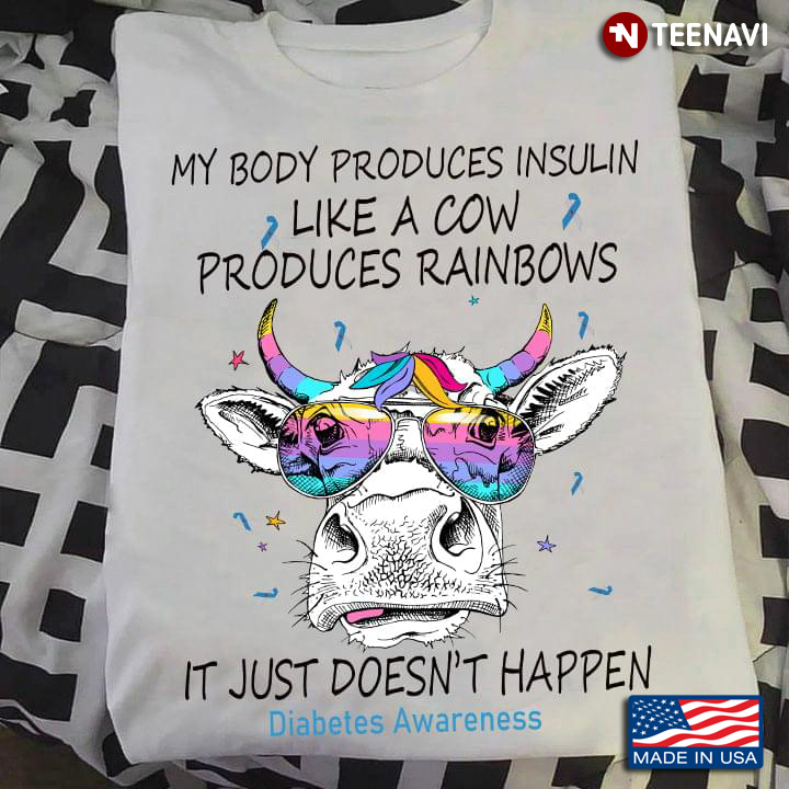 My Body Produces Insulin Like A Cow Produces Rainbows It Just Doesn’t Happen