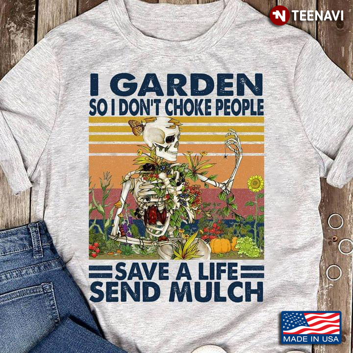 I Garden So I Don’t Choke People Save A Life Send Mulch