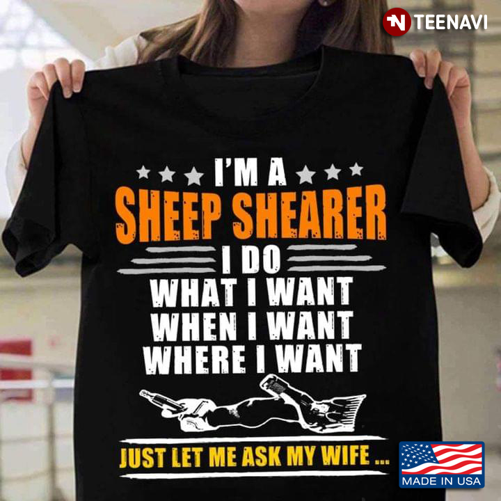 I’m A Sheep Shearer I Do What I Want Just Let Me Ask My Wife