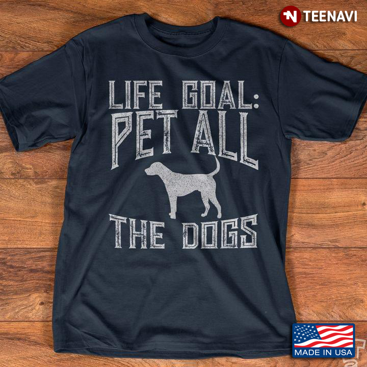 Life Goal Pet All The Dogs Pet Lover