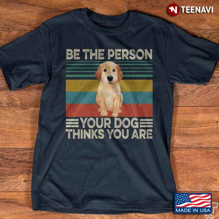 Be The Person Your Dog Thinks You Are Retro Vintage