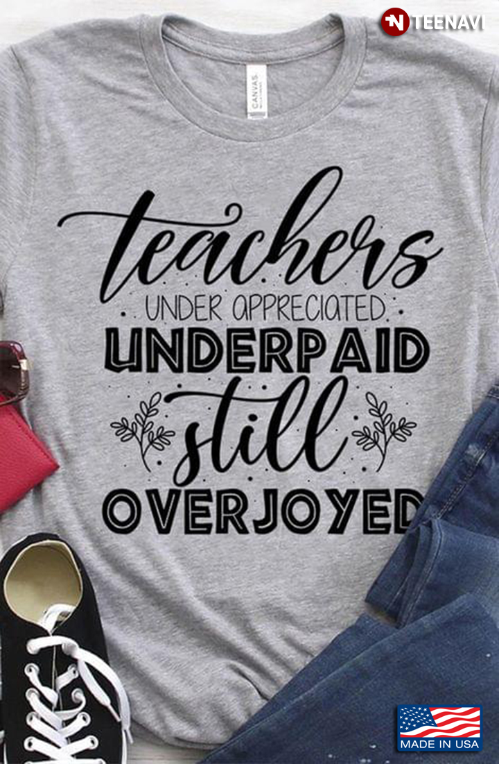 Teachers Underappreciated Underpaid Still Overjoyed
