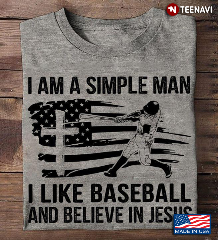 I Am A Simple Man I Like Baseball And Believe In Jesus