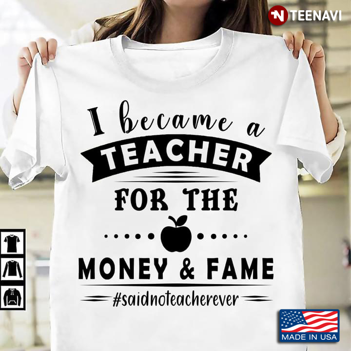 Funny Teacher Joke I Became A Teacher For The Money And Fame