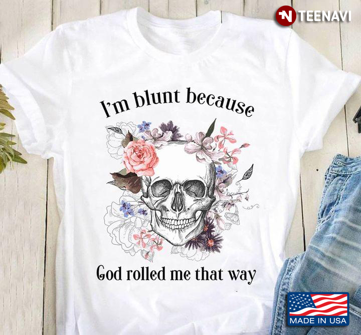 I’m Blunt Because God Rolled Me That Way Funny Christian Floral Skull