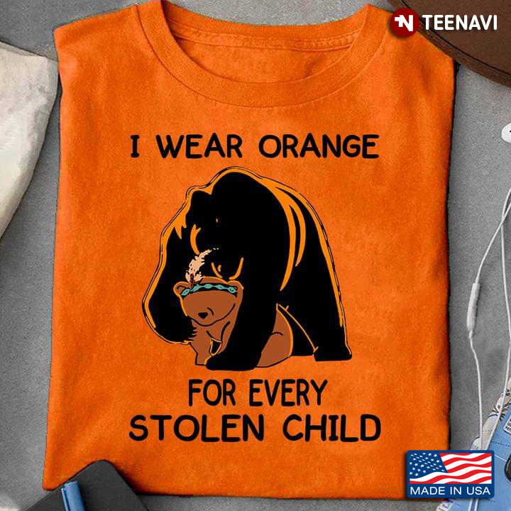 I Wear Orange For The Stolen Children Every Child Matters Bear Mom