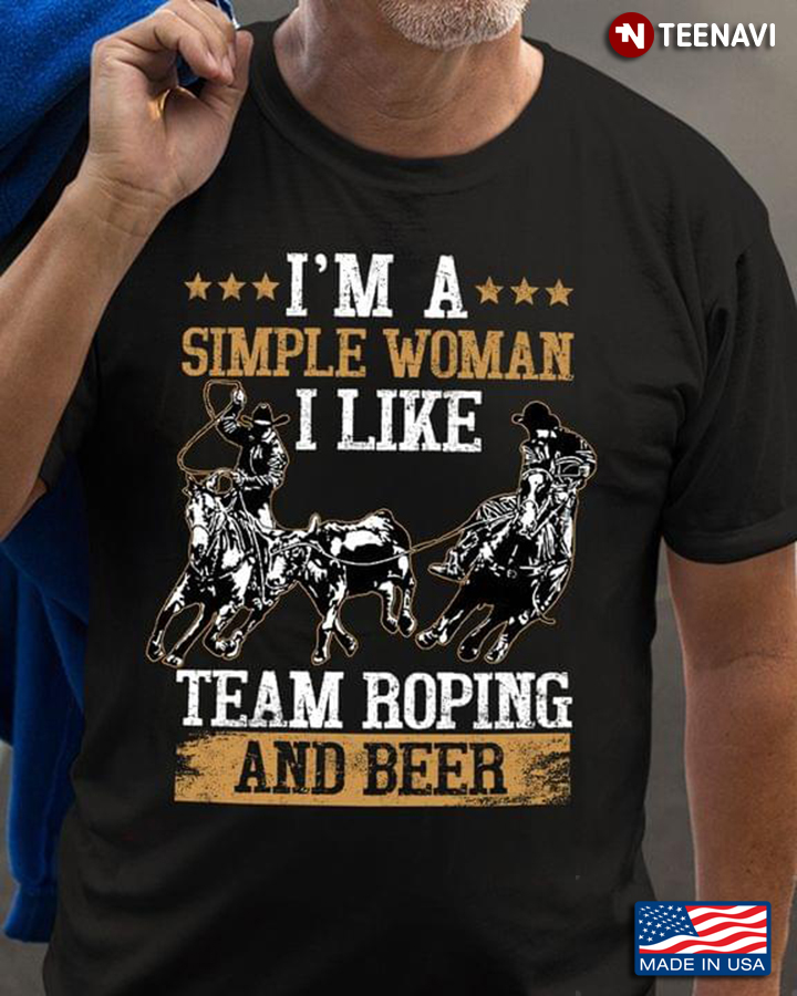 I’m A Simple Woman I Like Team Roping And Beer