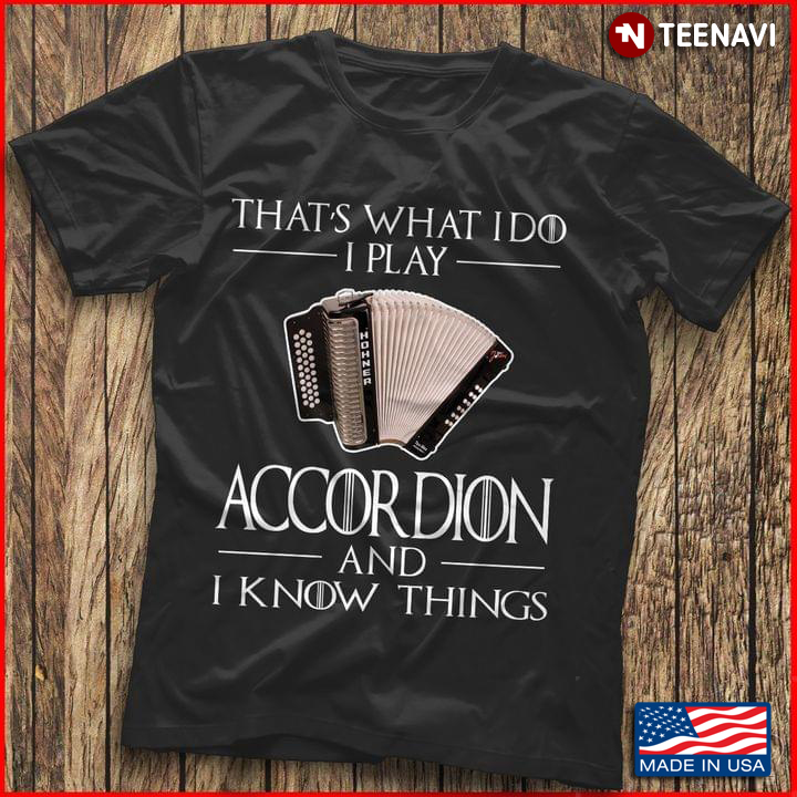 That What’s I Do I Play Accordion And I Know Things