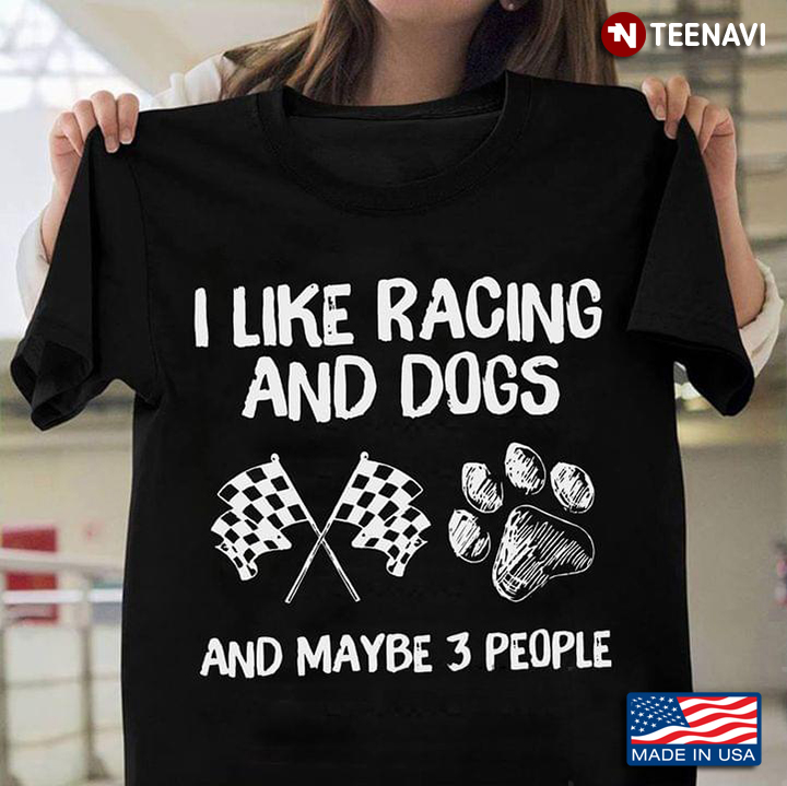 I Like Racing And Dogs And Maybe 3 People