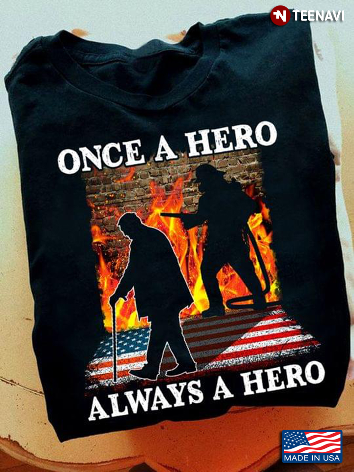 Once A Hero Always A Hero Firefighter