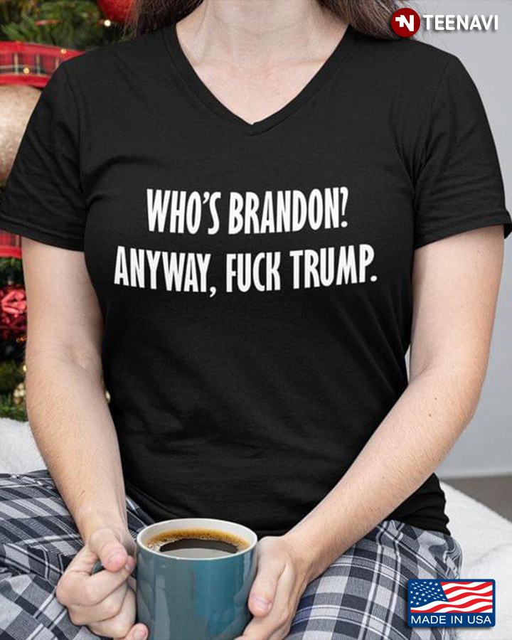 Who’s Brandon Anyway Fuck Trump