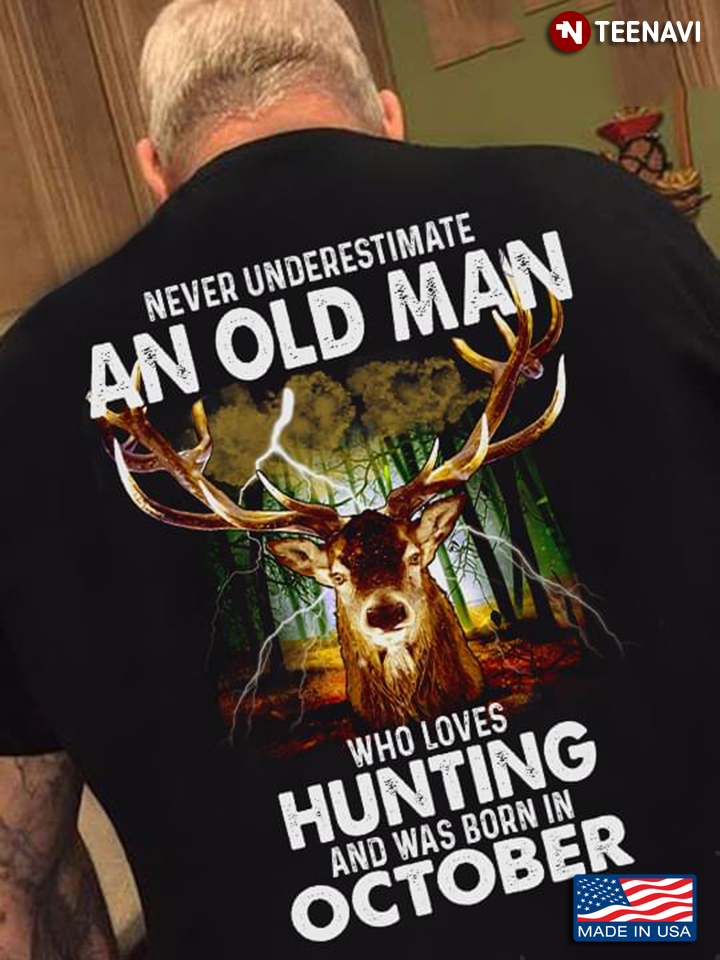Never Underestimate An Old Man Who Loves Deer Hunting And Was Born In October