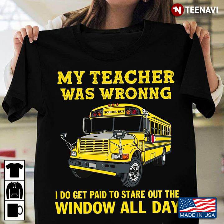 The School Bus My Teacher Was Wrong I Do Get Paid To Stare Out The Window All Day