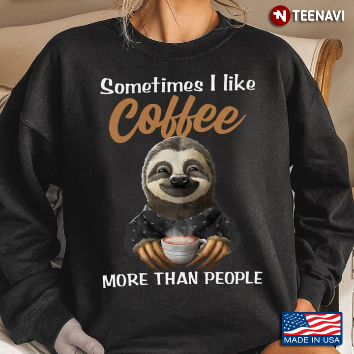 Sometimes I Like Coffee More Than I Like People Sloth Lover