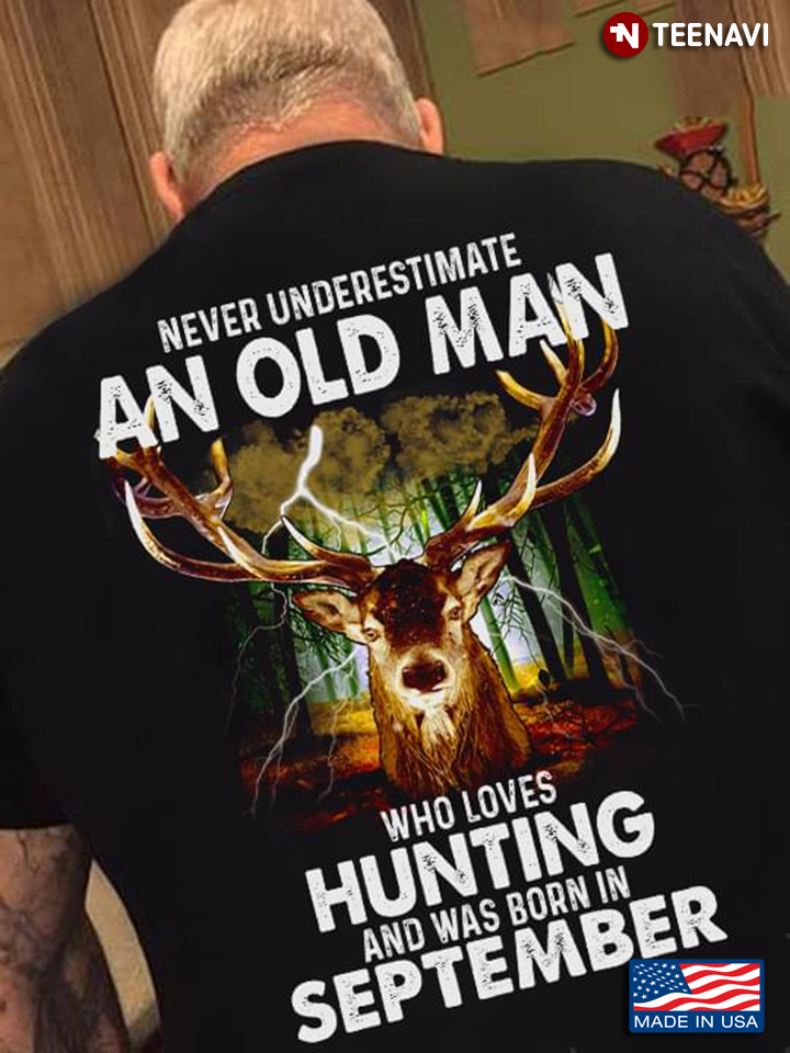 Never Underestimate An Old Man Who Loves Deer Hunting And Was Born In September