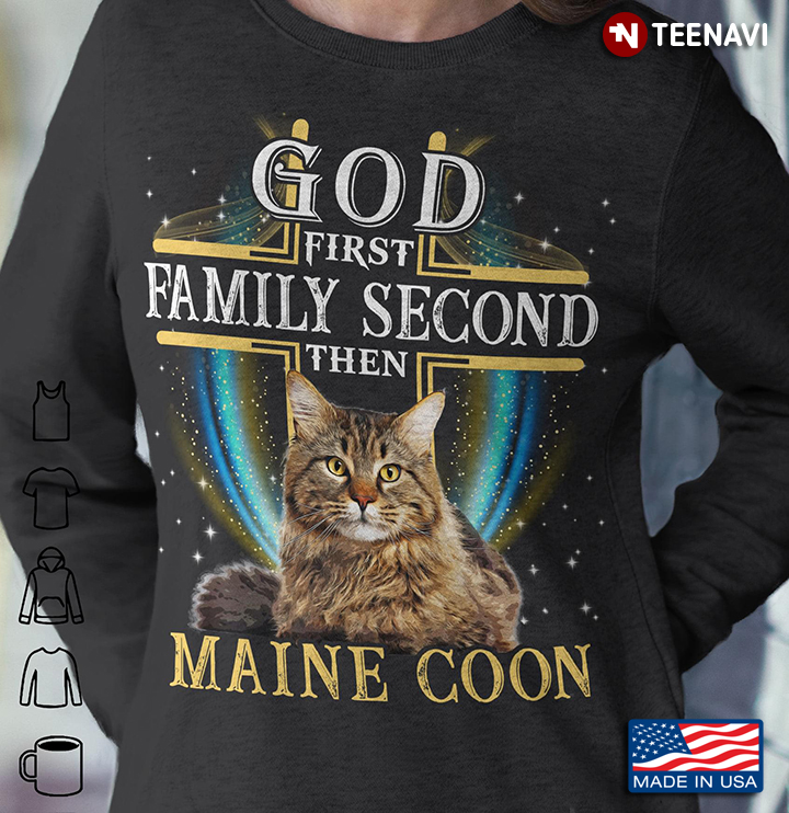 Cat God First Family Second Then Maine Coon