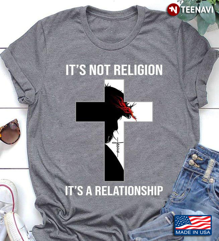 It’s Not Religion It’s A Relationship Jesus God