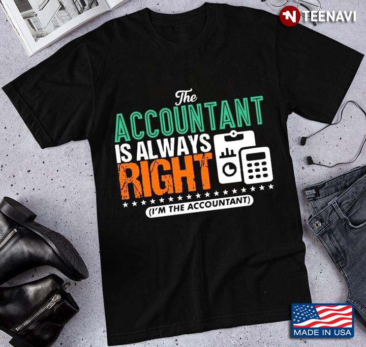 The Accountant Is Always Right I’m The Accountant
