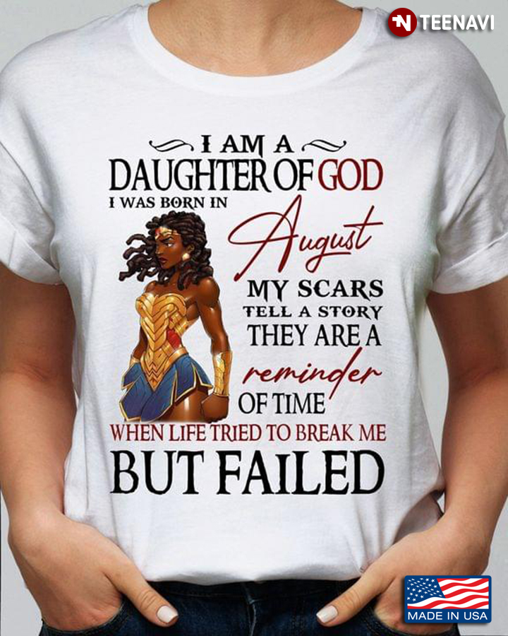 I Am A Daughter Of God I Was Born In August My Scars Tell A Story When Life Tried To Break Me