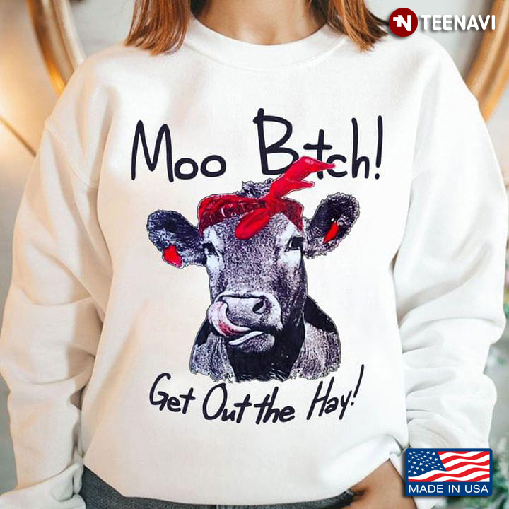 Moo Bitch Get Out The Hay Shirt Moo Bitch Cow