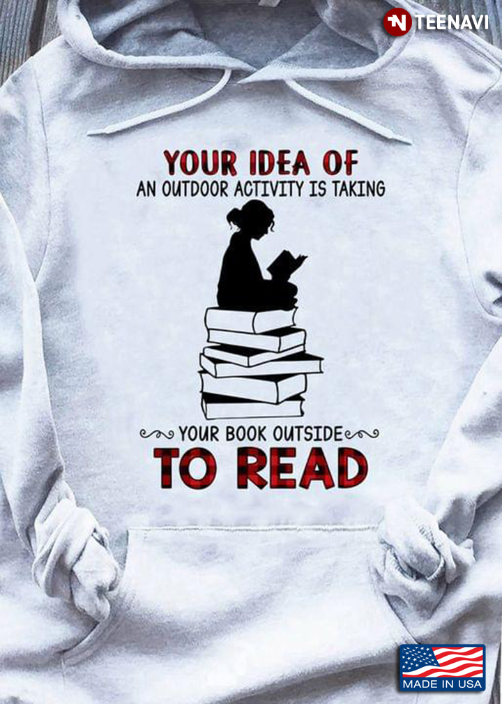 Your Idea Of An Outdoor Activity Is Taking Your Book Outside To Read For Book Lover