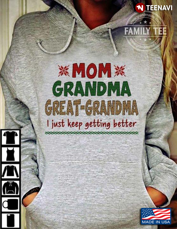 Mom Grandma Great Grandma I Just Keep Getting Better