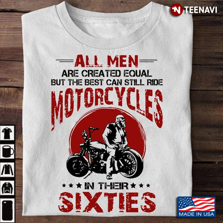 All Men Are Created Equal But The Best Can Still Ride Motorcycles In Their Seventies Biker
