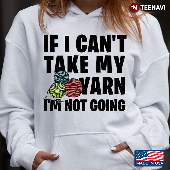 If I Can’t Take My Yarn I’m Not Going Knitting Knit Gift