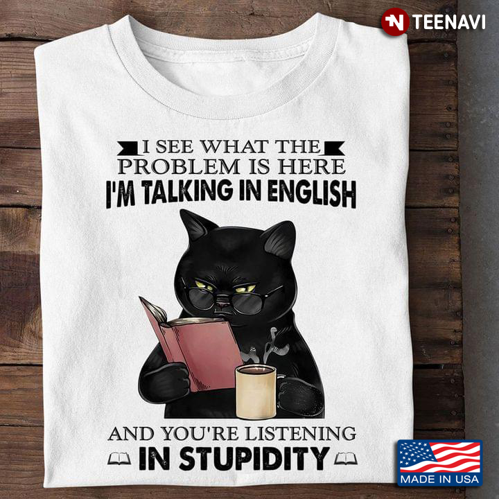 Black Cat I See What The Problem Is Here I’m Talking In English