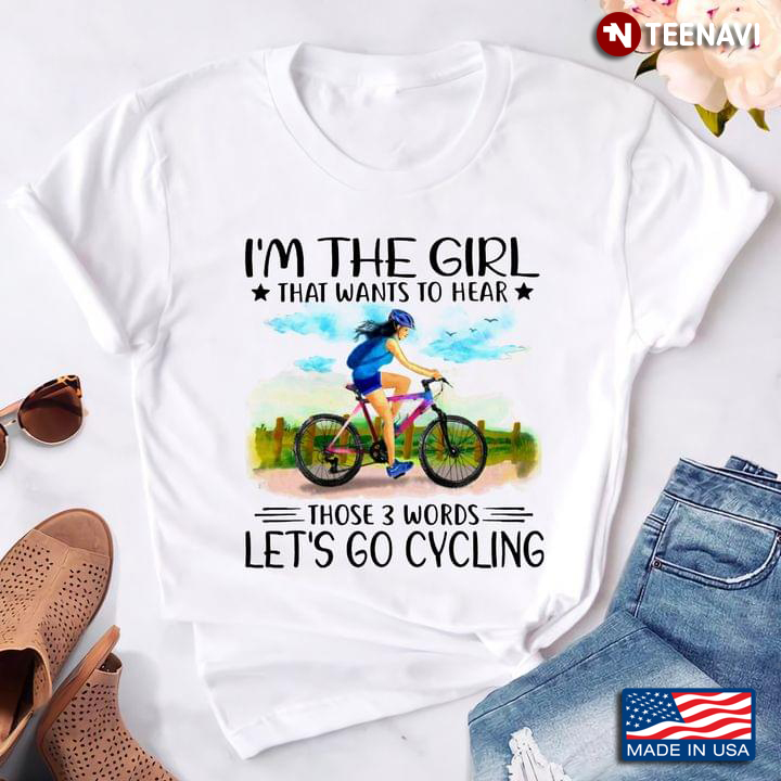 I’m The Girl That Wants To Hear Those 3 Words Let’s Go Cycling