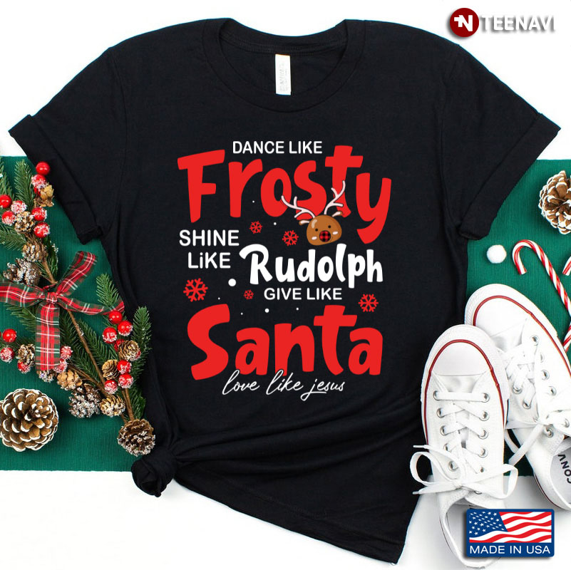 Dance Like Frosty Shine Like Rudolph Give Like Santa Xmas