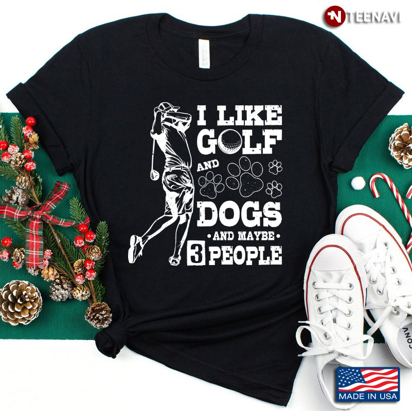 I Like Golf And Dogs And Maybe 3 People – Golf Pet Lover