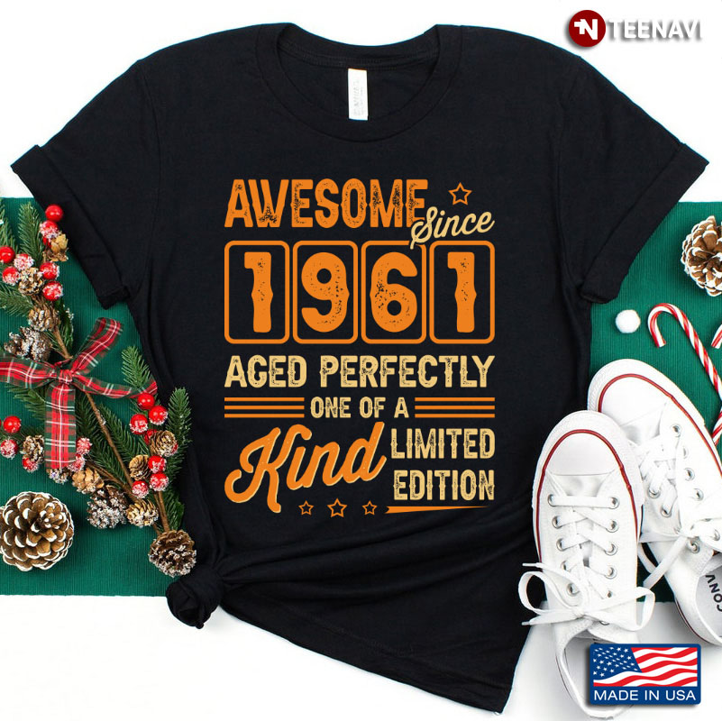 Awesome Since 1961 Aged Perfectly One Of A Kind Limited Edition