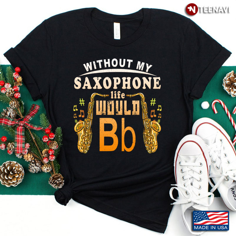 Without My Saxophone Life Would Be Flat Musician