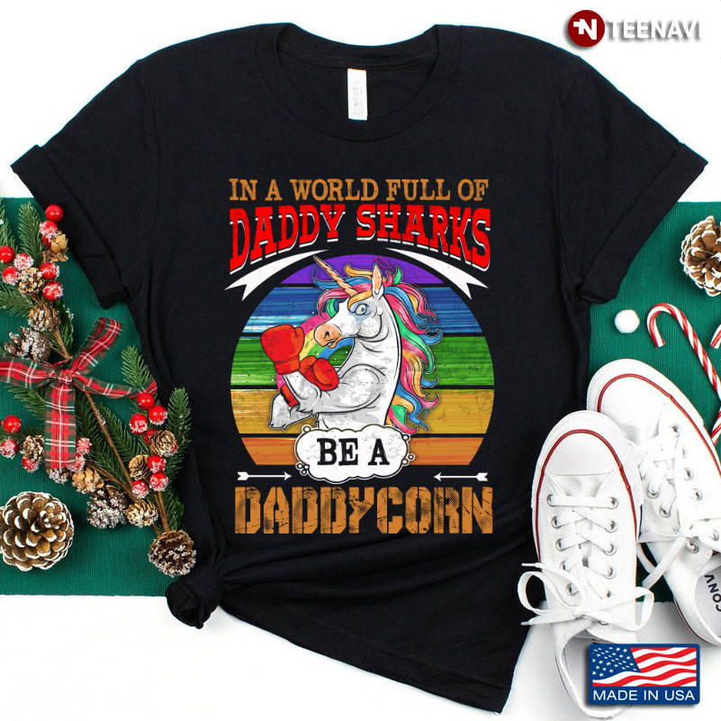 Unicorn In A World Full Of Daddy Sharks Be A Daddycorn Vintage
