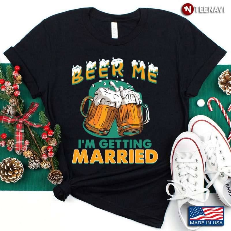 Drinking Beer Lover Beer Me I’m Getting Married
