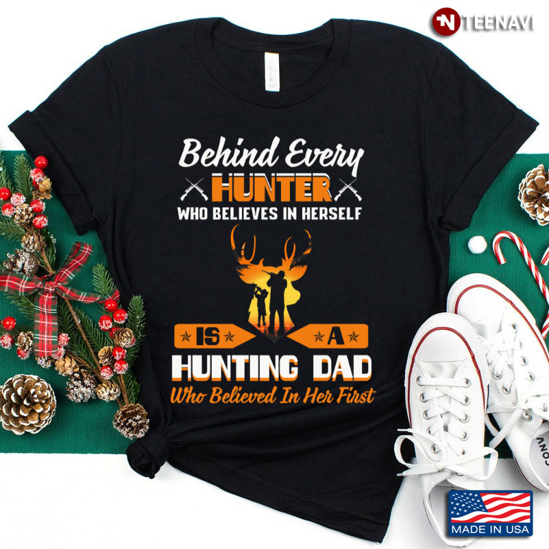Behind Every Hunter Who Believes In Herself Is A Hunting Dad Who Believed In Her First
