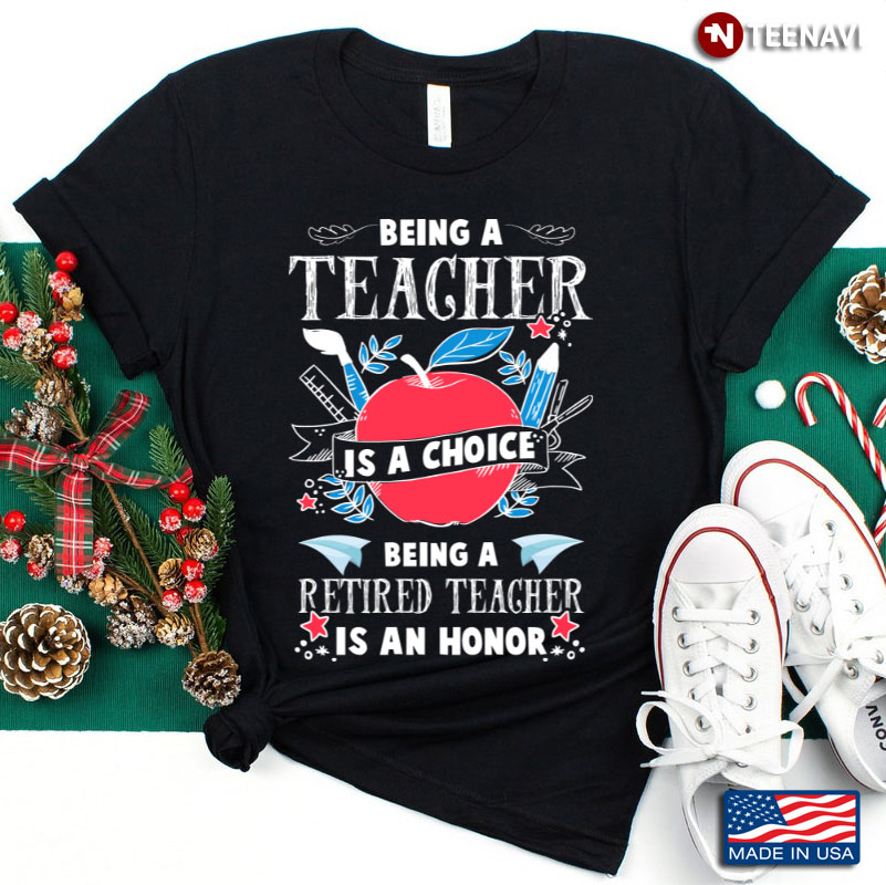 Being A Teacher Is A Choice Being A Retired Teacher Is A Honor