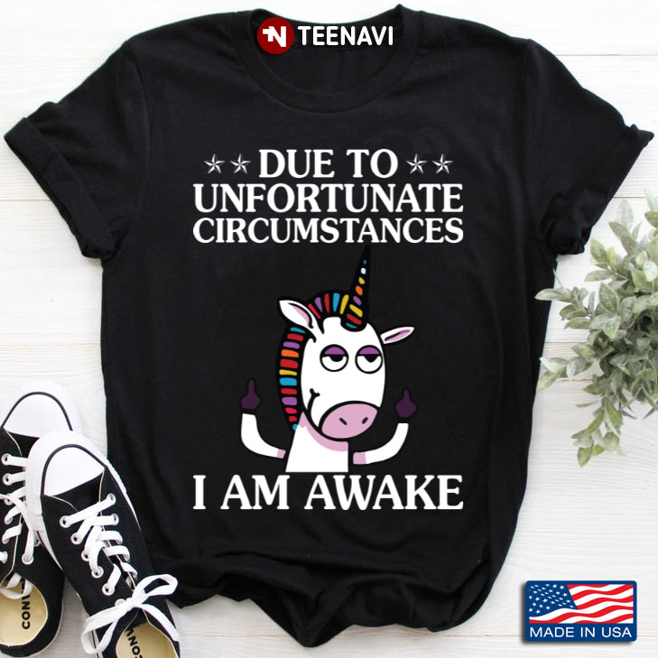 Due To Unfortunate Circumstances I Am Awake Funny Unicorn