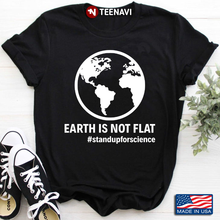 Earth Is Not Flat Stand Up For Science