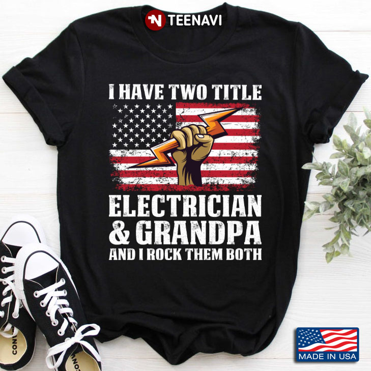 I Have Two Titles Electrician And Grandpa And I Rock Them Both American Flag