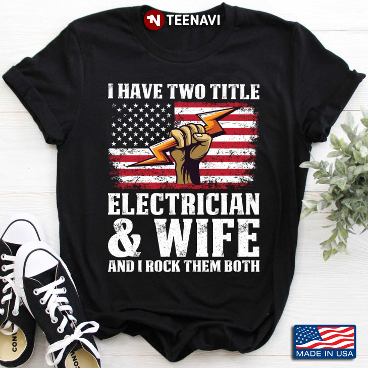 I Have Two Titles Electrician And Wife And I Rock Them Both American Flag