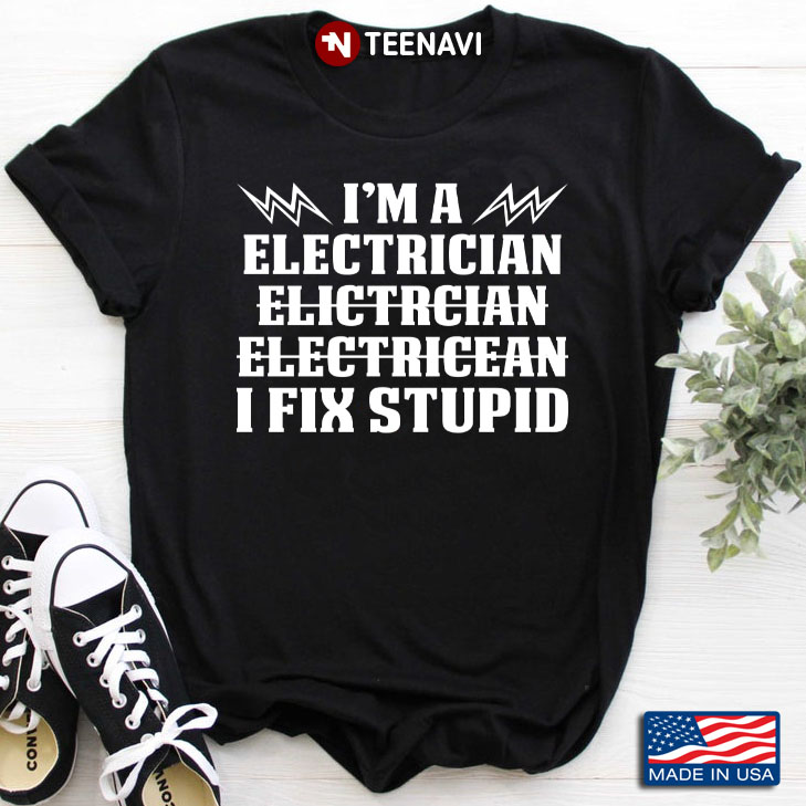 I’m An Electrician I Fix Stupid Lineman Funny Electrician