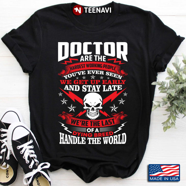 Doctor Are The Hardest Working People You’re Ever Seen We Get Up Early And Stay Late