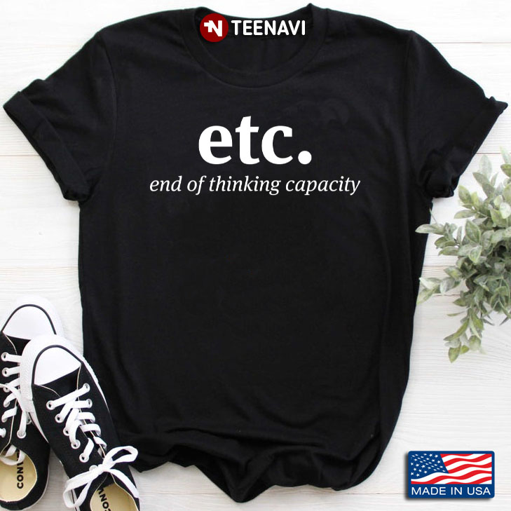 Etc End Of Thinking Capacity Awesome Funny Saying