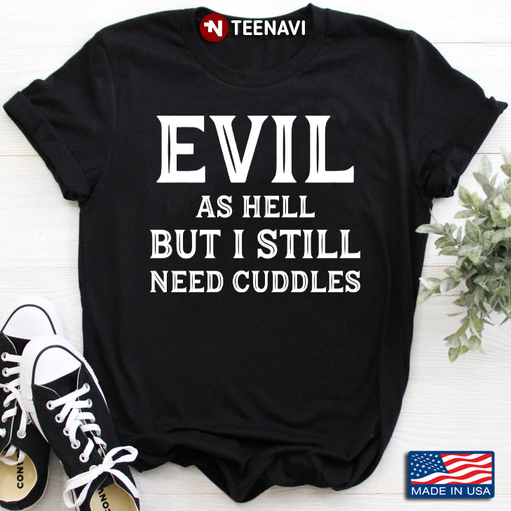 Evil As Hell But I Still Need Cuddles Bad Girl Gift