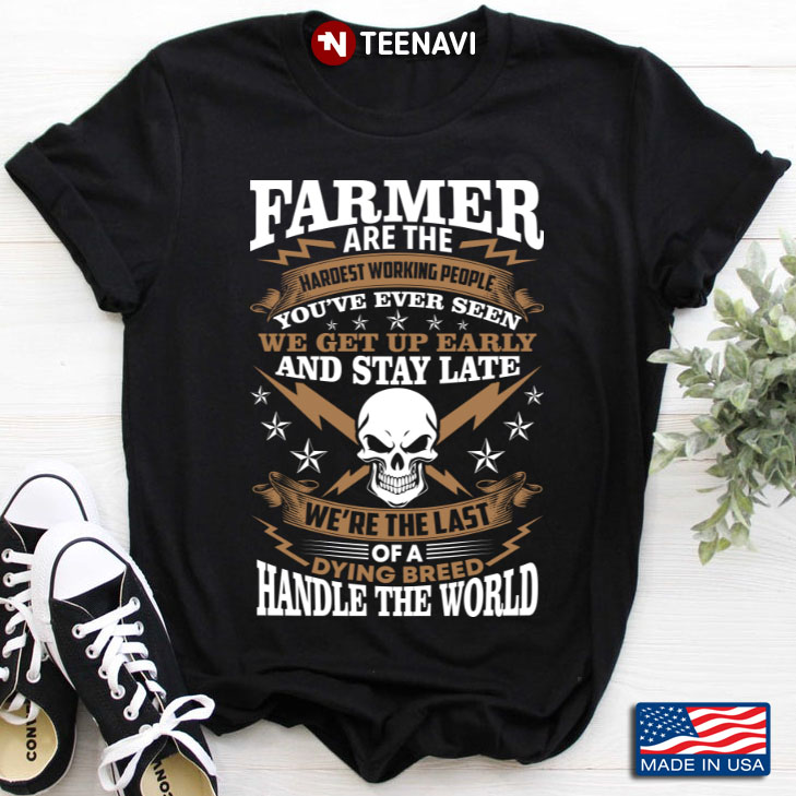Farmers Are The Hardest Working People We Are The Last Of A Dying Breed Who Feed This World