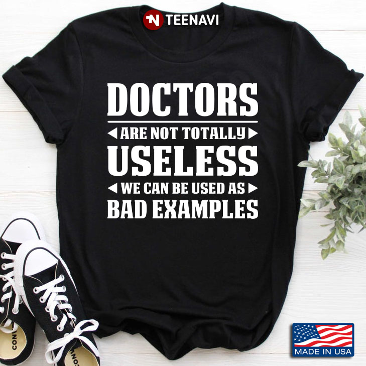 Doctors Are Not Completely Useless We Can Be Used As A Bad Example